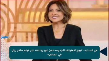 مي كساب.. تروج لأغنيتها الجديدة «من غير رجالة» عبر فيلم «آخر رجل في العالم»